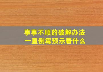 事事不顺的破解办法 一直倒霉预示着什么